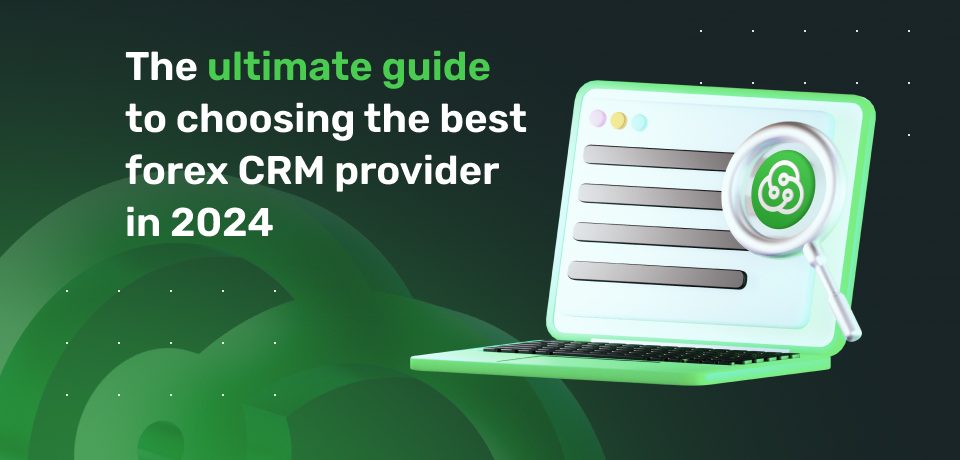 The Ultimate Guide to Choosing the Best Forex CRM Provider in 2024