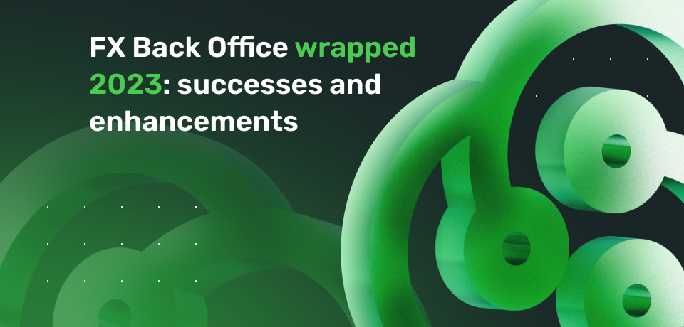 FX Back Office Wrapped 2023: Successes and Enhancements
