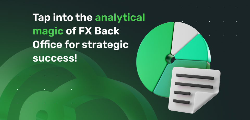 Tap into the Analytical Magic of FX Back Office for Strategic Success! 