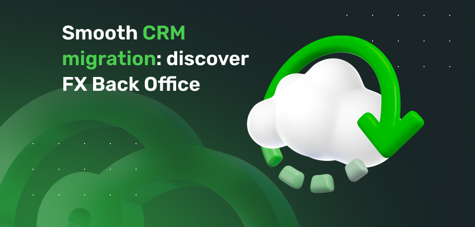 Smooth CRM Migration: Discover FX Back Office 