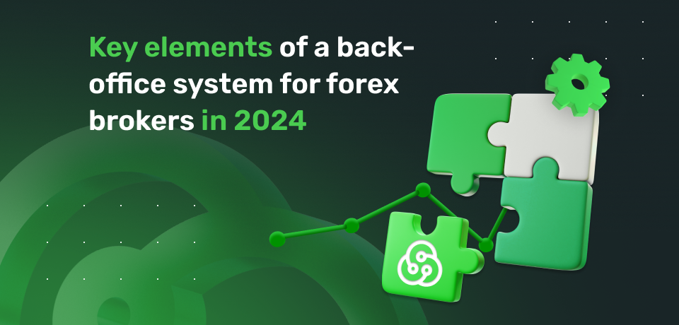 Key Elements of a Back-Office System for Forex Brokers in 2024