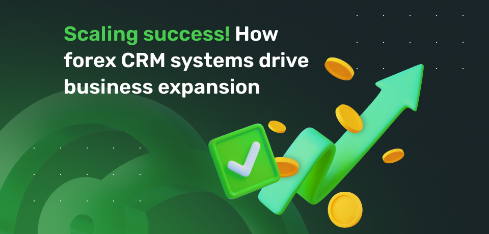 Scaling Success! How Forex CRM Systems Drive Business Expansion 