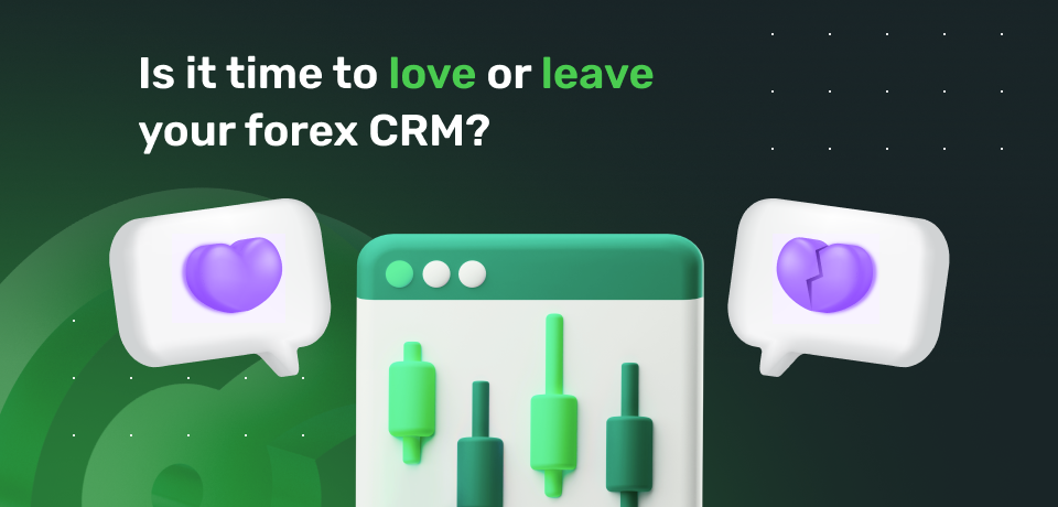 Is It Time to Love or Leave Your Forex CRM?