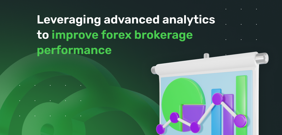Leveraging Advanced Analytics To Improve Forex Brokerage Performance