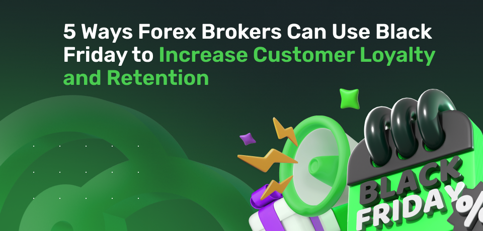 5 Ways Forex Brokers Can Use Black Friday to Increase Customer Loyalty and Retention 