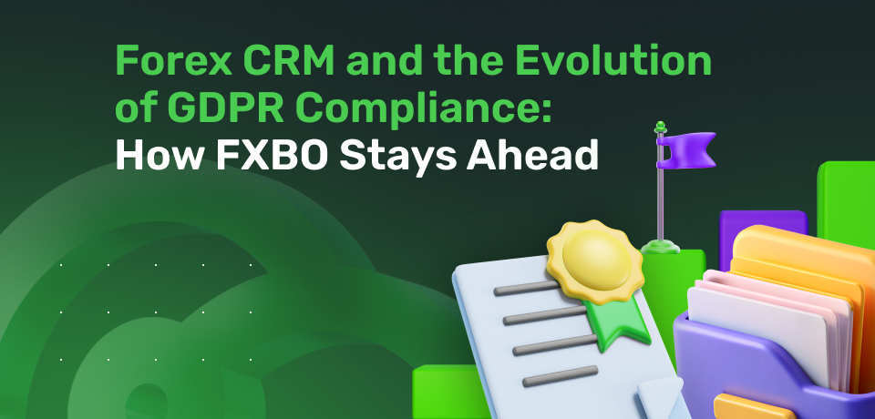 Forex CRM and the Evolution of GDPR Compliance: How FXBO Stays Ahead 