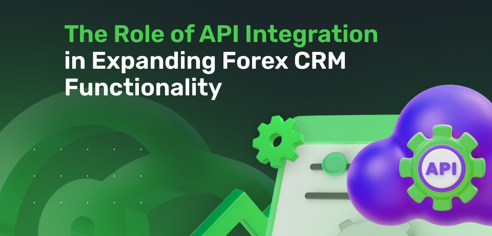 The Role of API Integration in Expanding Forex CRM Functionality 