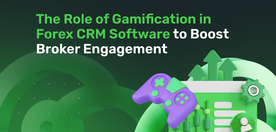 The Role of Gamification in Forex CRM Software to Boost Broker Engagement 