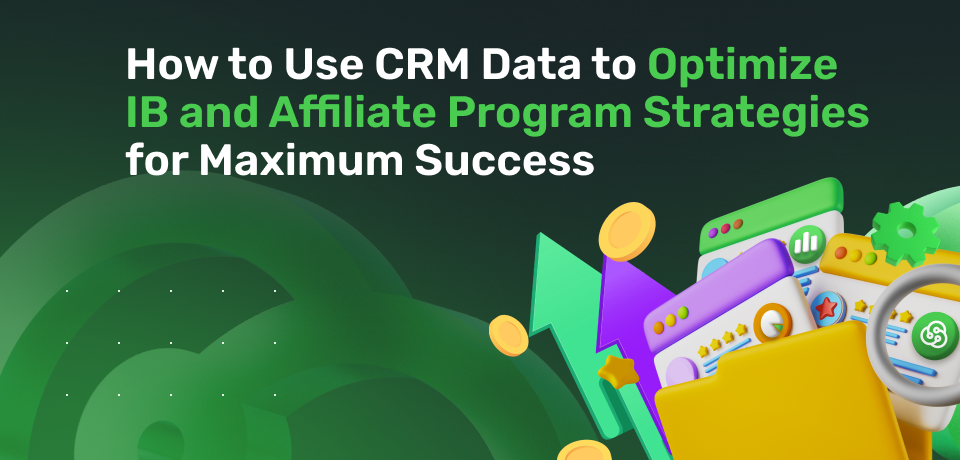 How to Use CRM Data to Optimize IB and Affiliate Program Strategies for Maximum Success 