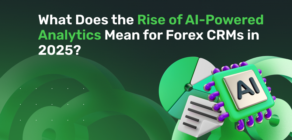 What Does the Rise of AI-Powered Analytics Mean for Forex CRMs in 2025? 