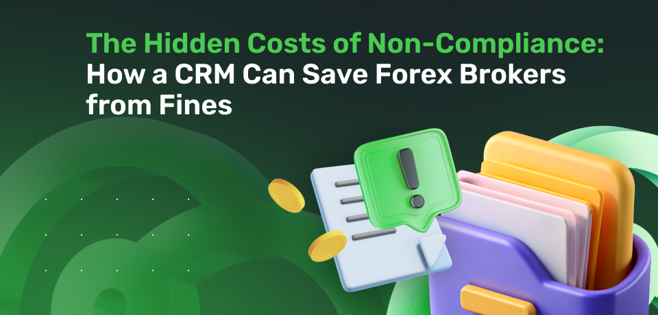 The Hidden Costs of Non-Compliance: How a CRM Can Save Forex Brokers from Fines 