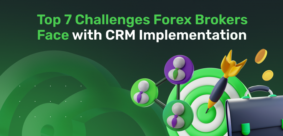 Top 7 Challenges Forex Brokers Face with CRM Implementation  