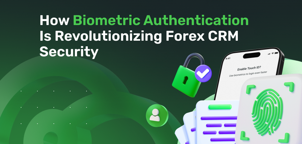 How Biometric Authentication Is Revolutionizing Forex CRM Security 
