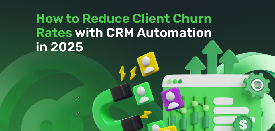 How to Reduce Client Churn Rates with CRM Automation in 2025 