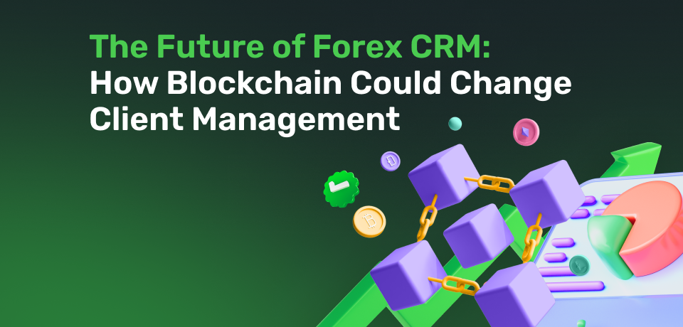 The Future of Forex CRM: How Blockchain Could Change Client Management 