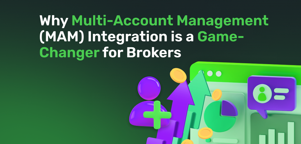 Why Multi-Account Management (MAM) Integration is a Game-Changer for Brokers 