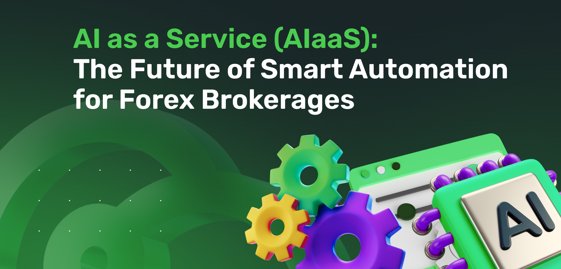 AI as a Service (AIaaS): The Future of Smart Automation for Forex Brokerages 