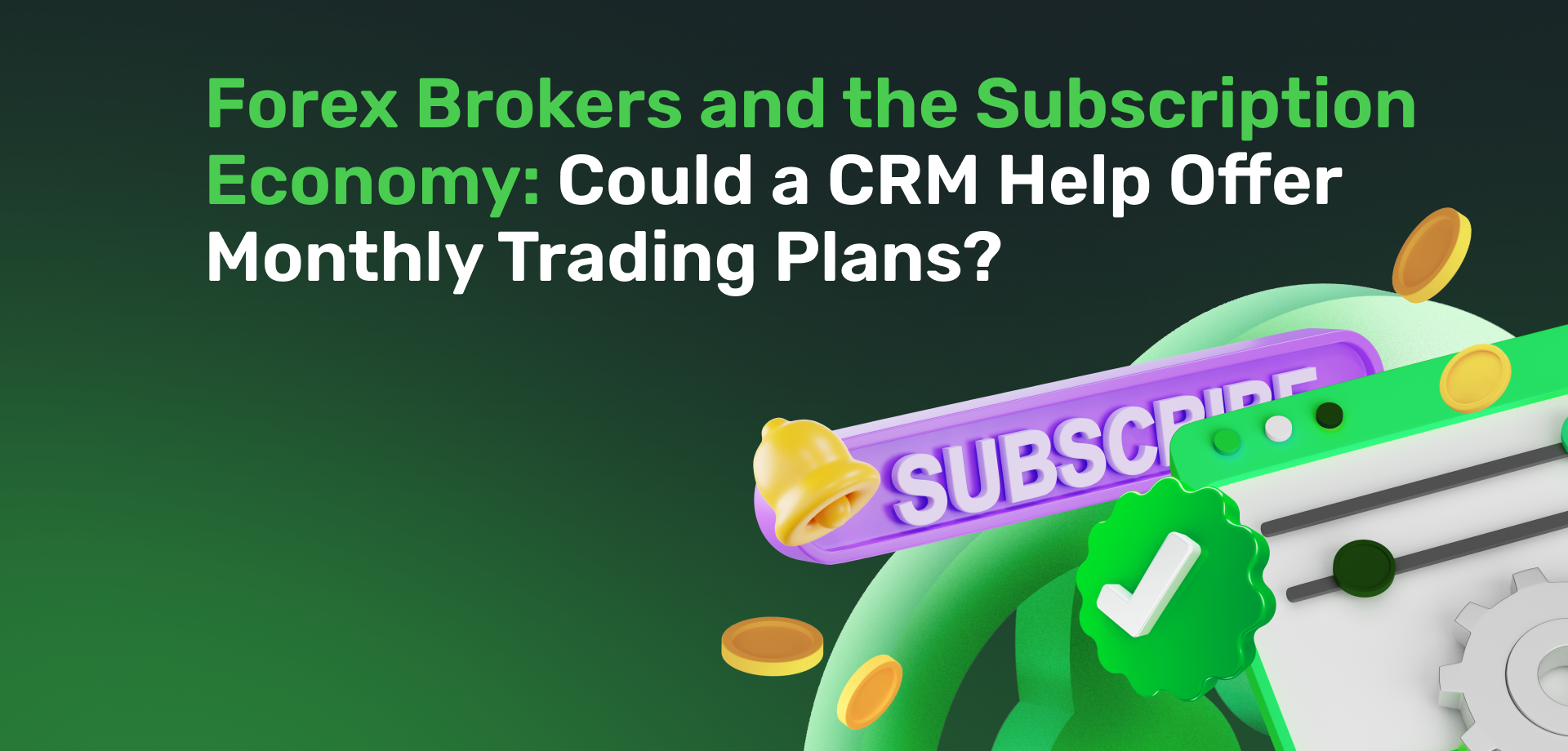 Forex Brokers and the Subscription Economy: Could a CRM Help Offer Monthly Trading Plans? 