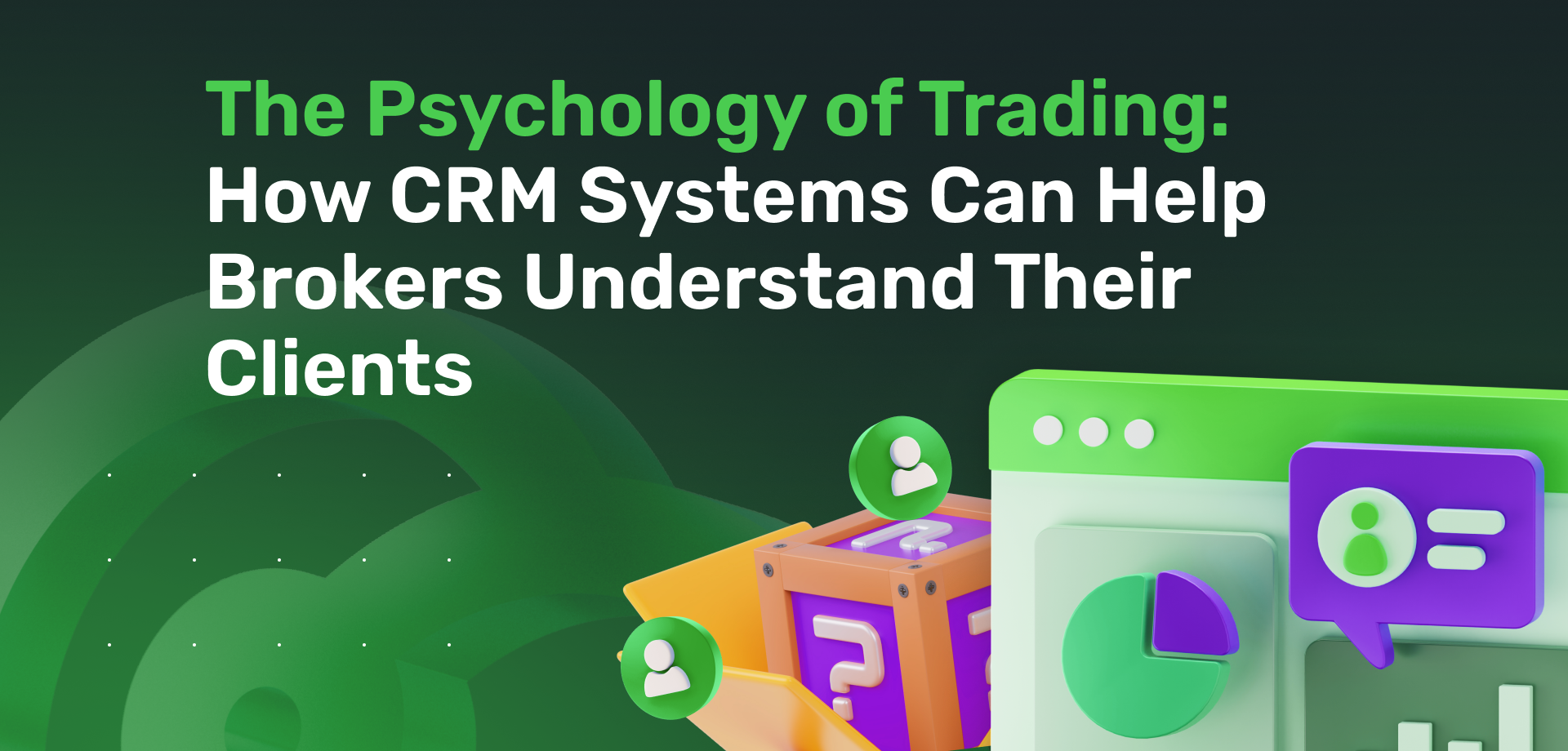 The Psychology of Trading: How CRM Systems Can Help Brokers Understand Their Clients 