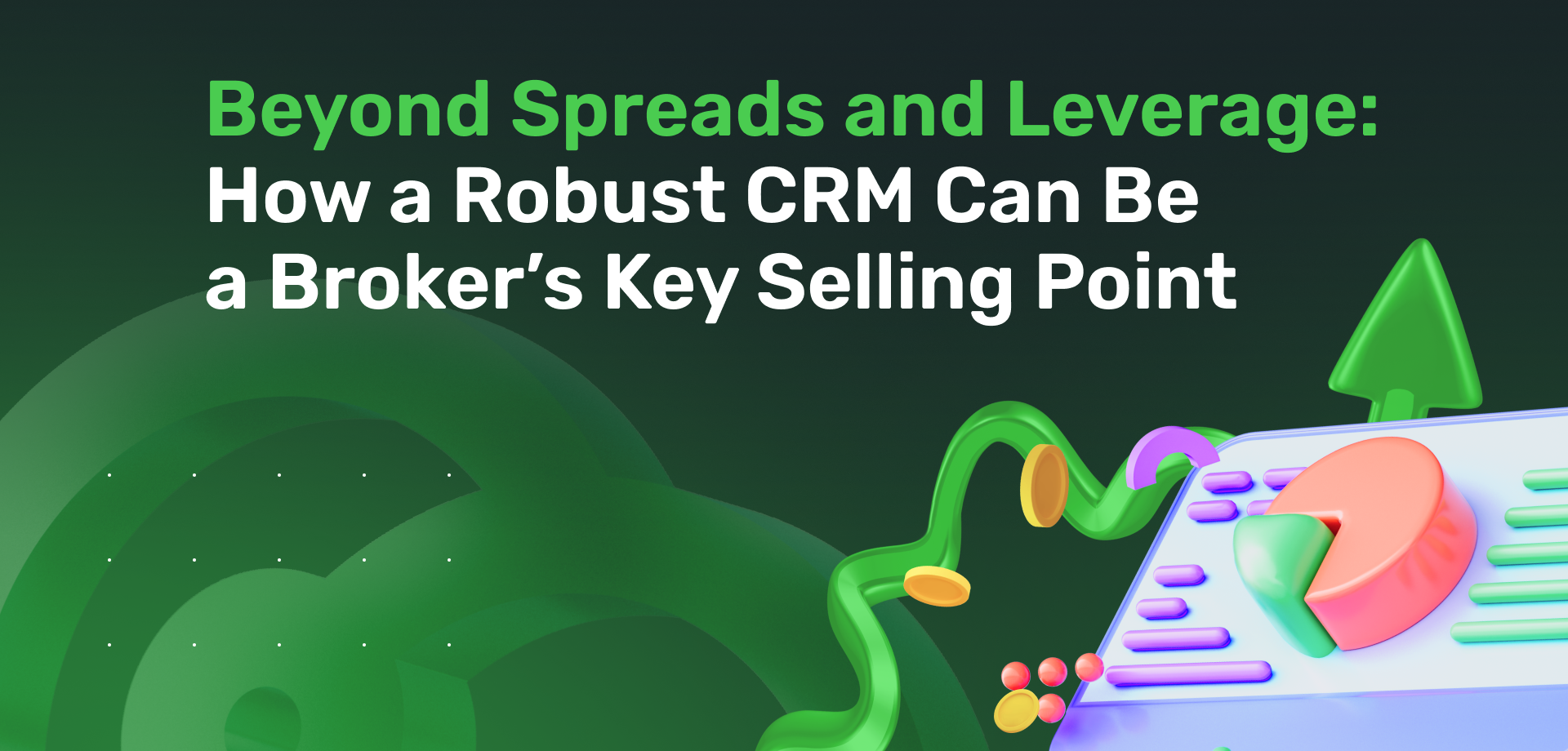 Beyond Spreads and Leverage: How a Robust CRM Can Be a Broker’s Key Selling Point 