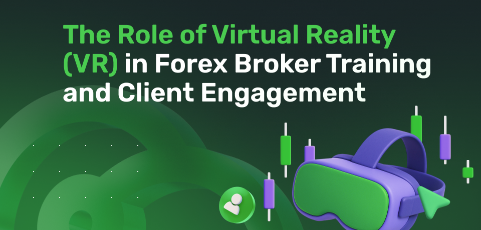 The Role of Virtual Reality (VR) in Forex Broker Training and Client Engagement 