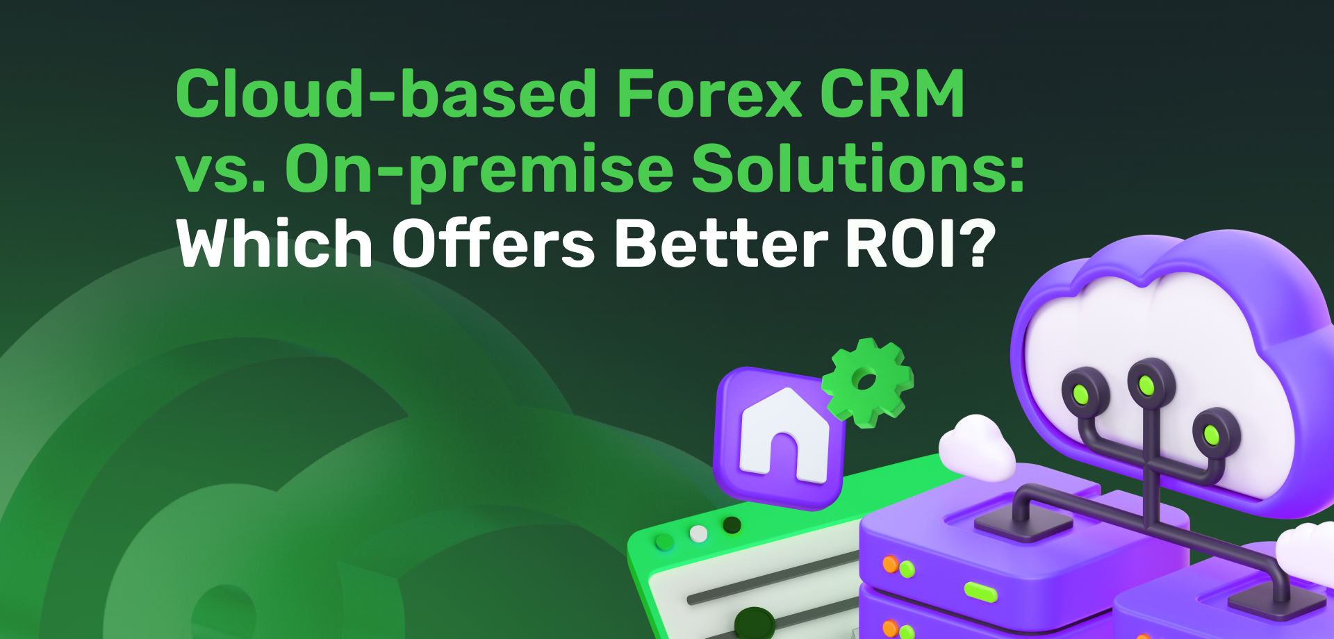 Cloud-Based Forex CRM vs. On-Premise Solutions: Which Offers Better ROI? 