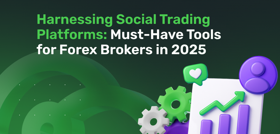 Harnessing Social Trading Platforms: Must-Have Tools for Forex Brokers in 2025 