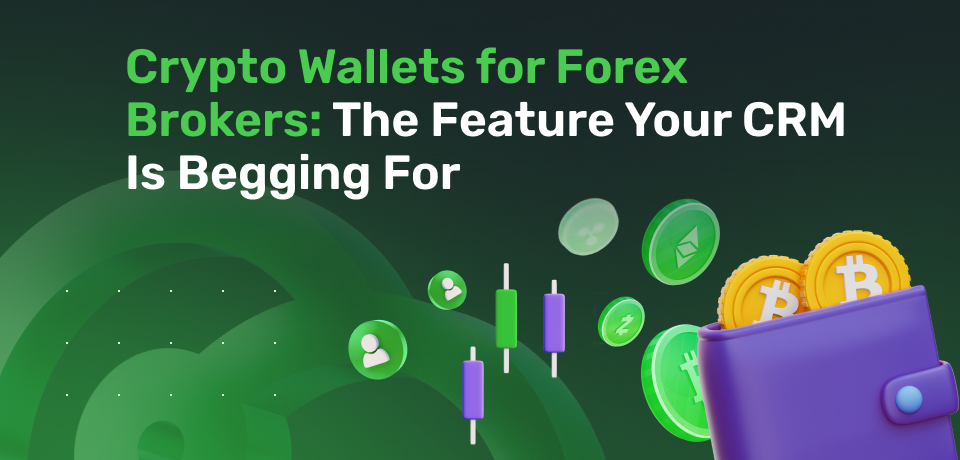 Crypto Wallets for Forex Brokers:  The Feature Your CRM Is Begging For