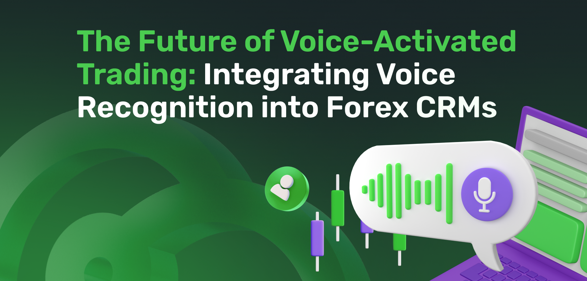 The Future of Voice-Activated Trading: Integrating Voice Recognition into Forex CRMs