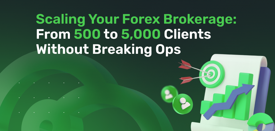 Scaling Your Forex Brokerage from 500 to 5,000 Clients Without Breaking Ops