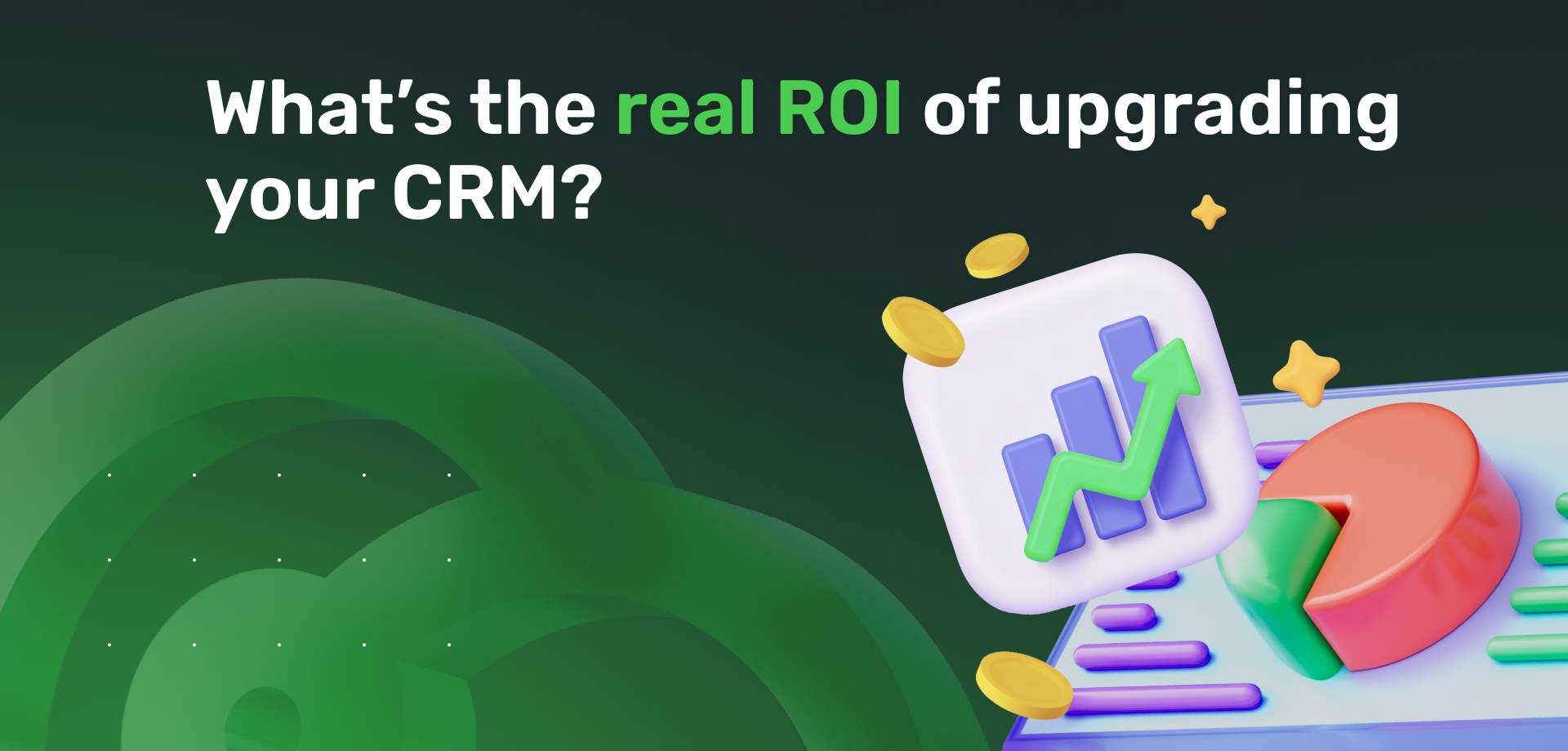 What’s the Real ROI of Upgrading Your CRM?
