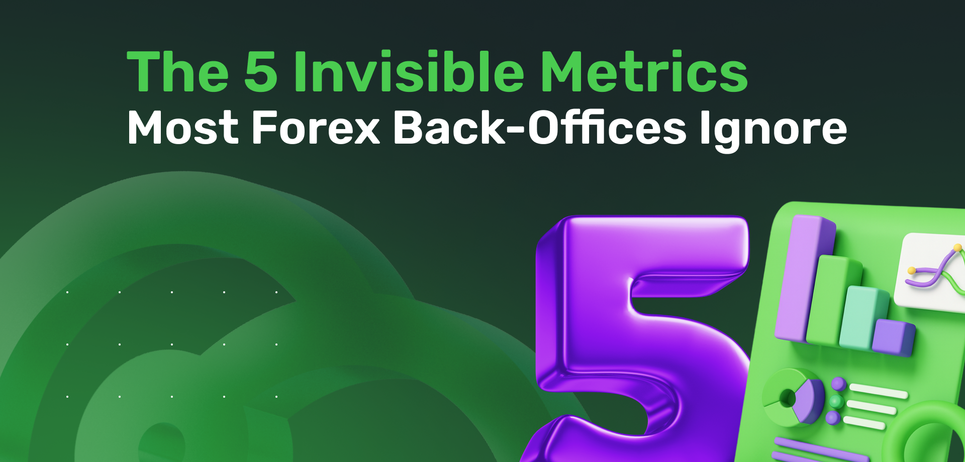 The 5 Invisible Metrics Most Forex Back-Offices Ignore