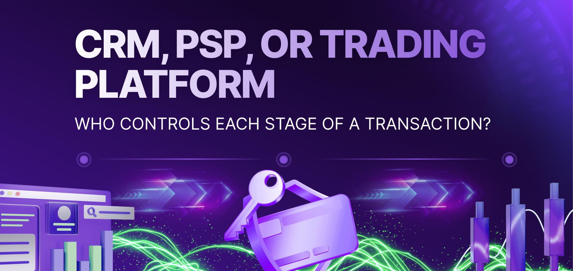 CRM, PSP, or Trading Platform: Who Controls Each Stage of a Transaction?
