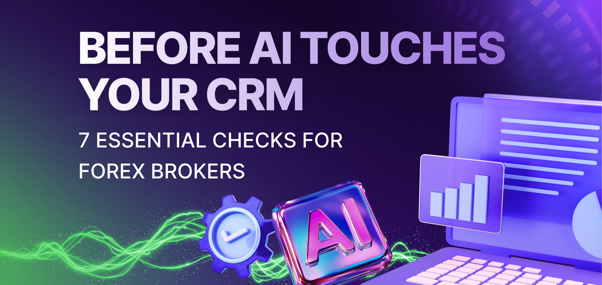 Before AI Touches Your CRM: 7 Essential Checks for Forex Brokers
