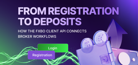From Registration to Deposits: How the FXBO Client API Connects Broker Workflows